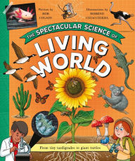 Title: The Spectacular Science of the Living World, Author: Editors of Kingfisher