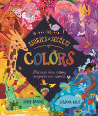Title: The Stories and Secrets of Colors: Discover how colors brighten our world, Author: Susie Brooks