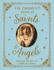 Title: The Children's Book of Saints and Angels: Popular Stories of Familiar Saints, Author: Claire Llewellyn