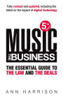 Music: The Business: The Essential Guide to the Law and the Deals