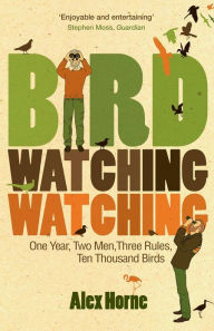 Title: Birdwatchingwatching: One Year, Two Men, Three Rules, Ten Thousand Birds, Author: Alex Horne