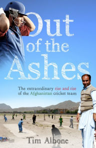 Title: Out of the Ashes: The Remarkable Rise and Rise of the Afghanistan cricket team, Author: Tim Albone