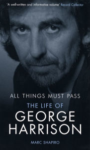 Title: All Things Must Pass: The Life of George Harrison, Author: Marc Shapiro