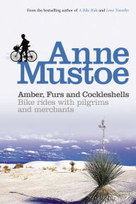 Title: Amber, Furs and Cockleshells: Bike Rides with Pilgrims and Merchants, Author: Anne Mustoe