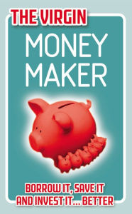 Title: The Virgin Money Maker: Borrow It, Save It, Invest It... Better!, Author: Chris Newlands