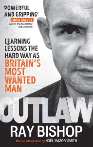 Title: Outlaw: How I Became Britain's Most Wanted Man, Author: Ray  Bishop