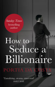 Title: How to Seduce a Billionaire, Author: Portia Da Costa
