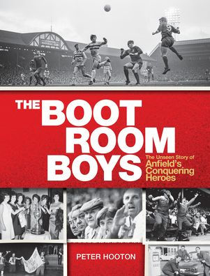 The Boot Room Boys: Unseen Story of Anfield's Conquering Heroes