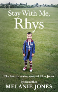 Title: Stay With Me, Rhys: The heartbreaking story of Rhys Jones, by his mother. As seen on ITV's new documentary Police Tapes, Author: Melanie Jones
