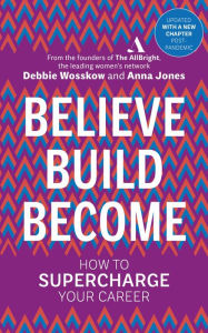 Title: Believe. Build. Become.: How to Supercharge Your Career, Author: Debbie Wosskow