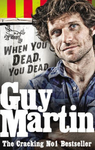 Title: Guy Martin: When You Dead, You Dead, Author: Guy Martin
