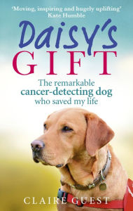 Title: Daisy's Gift: The Remarkable Cancer-Detecting Dog Who Saved My Life, Author: Claire Guest