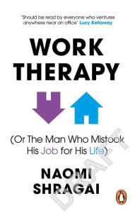 Title: The Man Who Mistook His Job for His Life: How to Thrive at Work by Leaving Your Emotional Baggage Behind, Author: Naomi Shragai