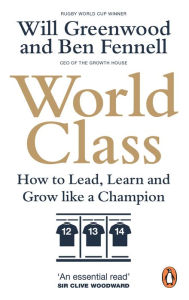 Title: World Class: How to Lead, Learn and Grow like a Champion, Author: Ben Fennell