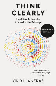 Title: Think Clearly: Eight Simple Rules to Succeed in the Data Age, Author: Kiko Llaneras