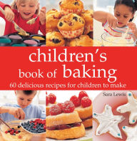 Title: Children's Book of Baking: Over 60 Delicious Recipes for Children to Make, Author: Sara Lewis