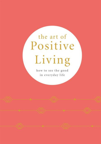 the Art of Positive Living: How to see good everyday life