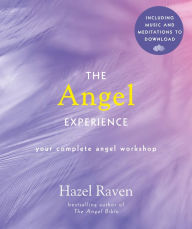 Title: The Angel Experience: Your Complete Angel Workshop Book with Audio Downloads, Author: Hazel Raven