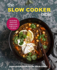 Title: The Slow Cooker Bible: Super Simple Feasts for the Whole Family, Including Delicious Vegan and Vegetarian Recipes, Author: Pyramid
