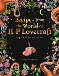 Title: Recipes from the World of H.P Lovecraft: Recipes inspired by cosmic horror, Author: Olivia Luna Eldritch