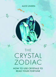 Online book download The Crystal Zodiac: How to use Crystals to Read your Fortune 9780753735503 by Alice Linden