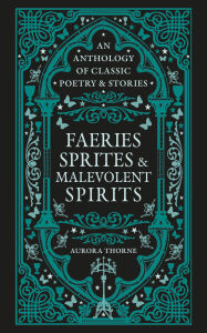 Free downloadable books in pdf format Faeries, Sprites & Malevolent Spirits: An anthology of classic poetry & stories by Aurora Thorne