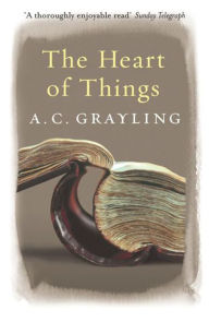 Title: The Heart of Things, Author: A. C. Grayling