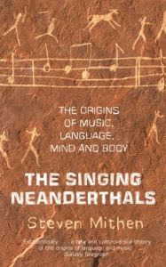 Title: The Singing Neanderthals : The Origins of Music, Language, Mind and Body, Author: Steven Mithen