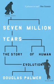 Title: Seven Million Years: The Story of Human Evolution / Edition 1, Author: Douglas Palmer