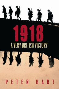 Title: 1918: A Very British Victory, Author: Peter Hart