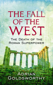 Title: The Fall of the West: The Slow Death of the Roman Superpower. Adrian Goldsworthy, Author: Adrian Keith Goldsworthy