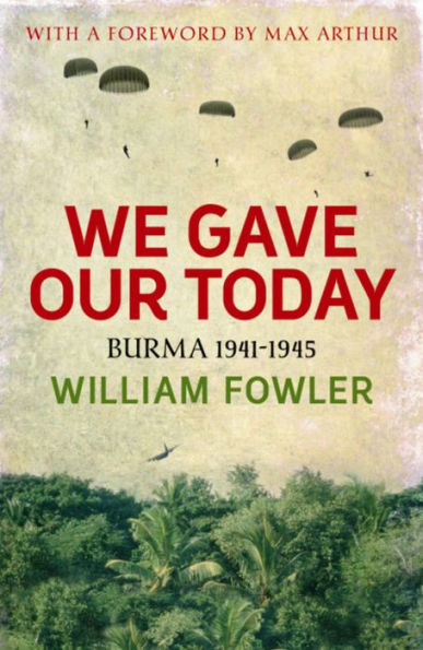 We Gave Our Today: Burma 1941-1945