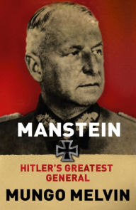 Title: Manstein: Hitler's Greatest General, Author: Mungo Melvin