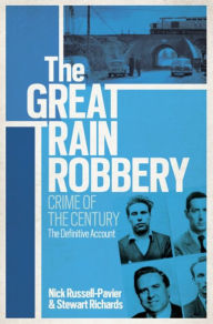 Title: The Great Train Robbery: Crime of the Century: The Definitive Account, Author: Nick Richards