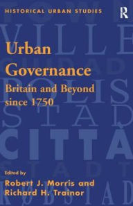 Title: Urban Governance: Britain and Beyond Since 1750 / Edition 1, Author: Robert J. Morris