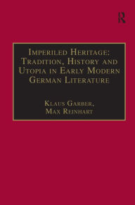Title: Imperiled Heritage: Tradition, History and Utopia in Early Modern German Literature: Selected Essays by Klaus Garber, Author: Max Reinhart