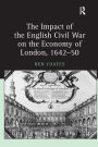 The Impact of the English Civil War on the Economy of London, 1642-50 / Edition 1