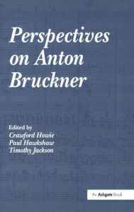 Title: Perspectives on Anton Bruckner / Edition 1, Author: Crawford Howie