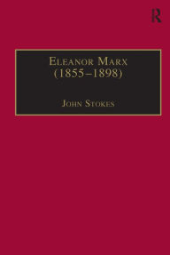 Title: Eleanor Marx (1855-1898): Life, Work, Contacts / Edition 1, Author: John Stokes