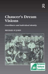 Title: Chaucer's Dream Visions: Courtliness and Individual Identity / Edition 1, Author: Michael St John