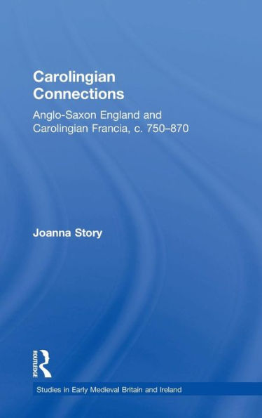 Carolingian Connections: Anglo-Saxon England and Carolingian Francia, c. 750-870 / Edition 1