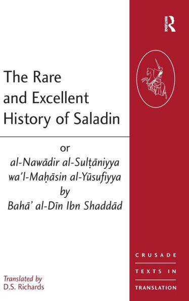 The Rare and Excellent History of Saladin or al-Nawadir al-Sultaniyya wa'l-Mahasin al-Yusufiyya by Baha' al-Din Ibn Shaddad