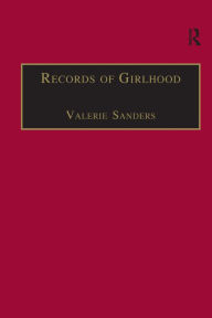 Title: Records of Girlhood: An Anthology of Nineteenth-Century Women's Childhoods / Edition 1, Author: Valerie Sanders