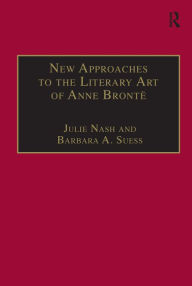 Title: New Approaches to the Literary Art of Anne Bronte / Edition 1, Author: Barbara A. Suess