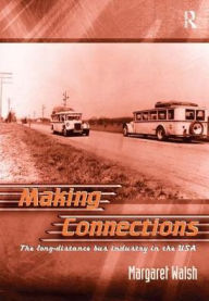 Title: Making Connections: The Long-Distance Bus Industry in the USA / Edition 1, Author: Margaret Walsh