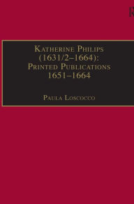 Title: Katherine Philips (1631/2-1664): Printed Publications 1651-1664: Printed Writings 1641-1700: Series II, Part Three, Volume 1 / Edition 1, Author: Paula Loscocco