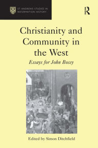Title: Christianity and Community in the West: Essays for John Bossy / Edition 1, Author: Simon Ditchfield