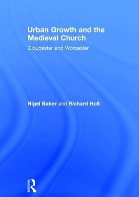 Urban Growth and the Medieval Church: Gloucester Worcester / Edition 1