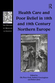 Title: Health Care and Poor Relief in 18th and 19th Century Northern Europe / Edition 1, Author: Ole Peter Grell
