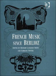 Title: French Music Since Berlioz / Edition 1, Author: Caroline Potter